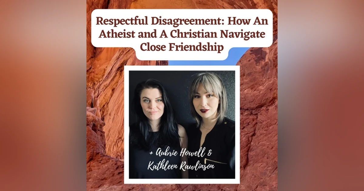 Respectful Disagreement: How An Athiest and A Christain Navigate Close Friendship + Aubrie Howell & Kathleen Rawlinson