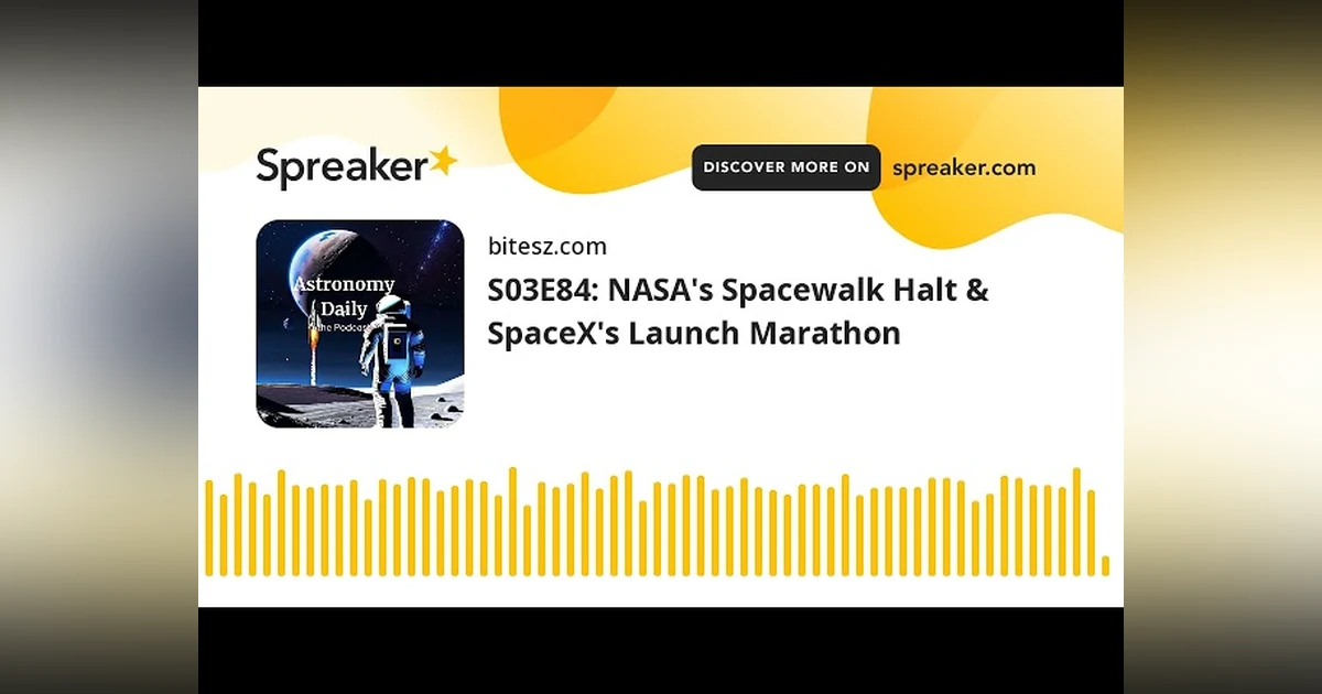 S03E84: NASA’s Spacewalk Halt & SpaceX’s Launch Marathon