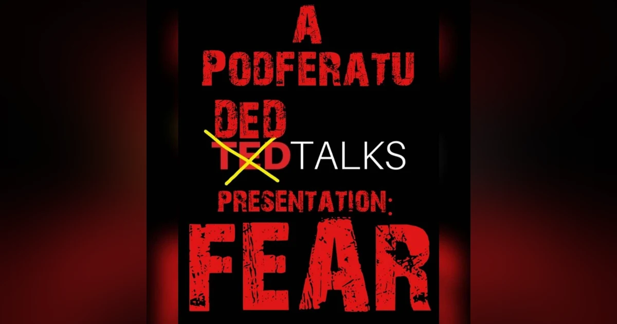 Episode 63: Podferatu Ded Talk- Fear