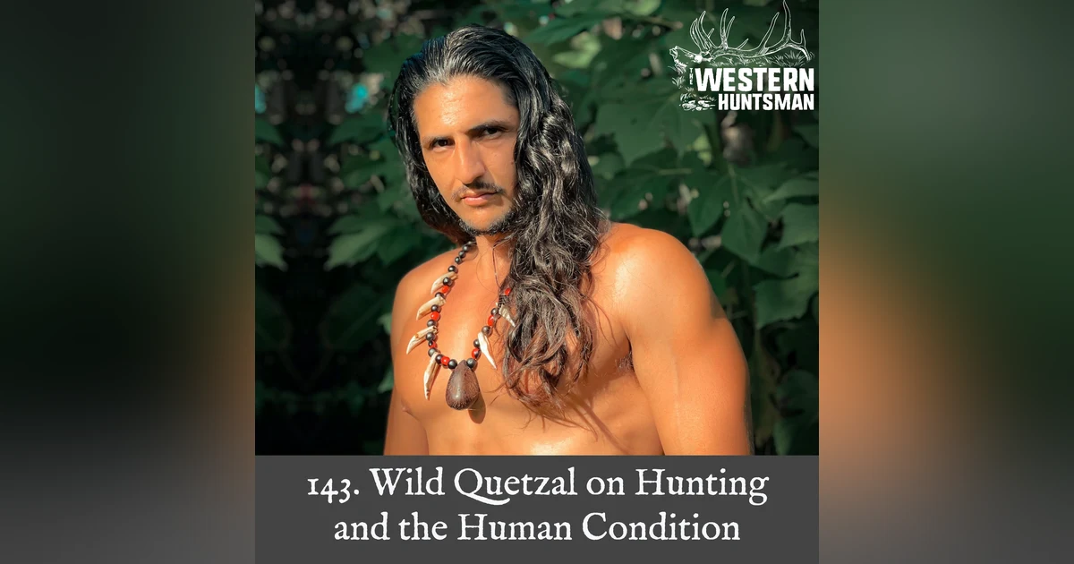 143. Wild Quetzal on Hunting and the Human Condition