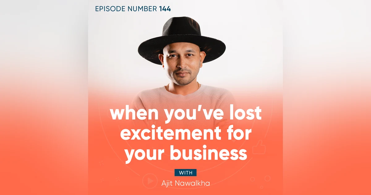 144. When You’ve Lost Excitement For Your Business
