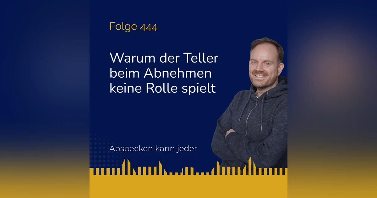 Podcast 444 - Warum der Teller beim Abnehmen keine Rolle spielt