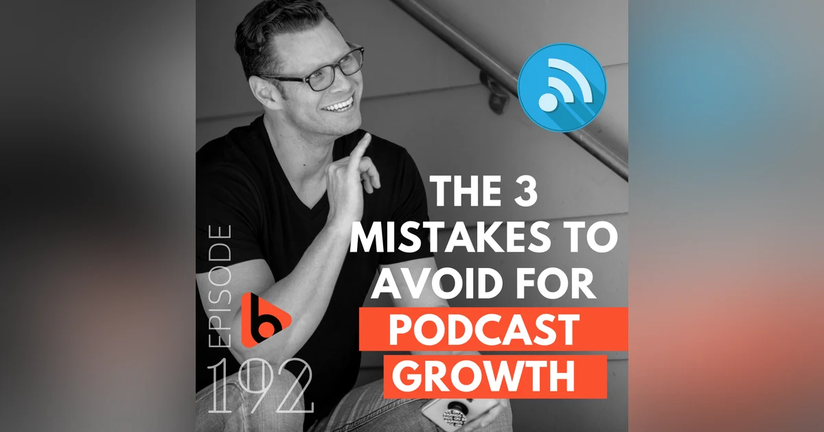 The 3 Mistakes to Avoid for Podcast Growth | Ep. 192