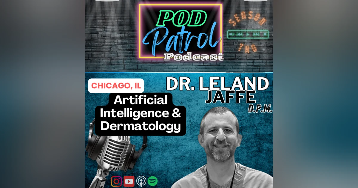 Pod Patrol Podcast S2.E8 - Dr. Leland Jaffe, DPM - Artificial Intelligence in Dermatology