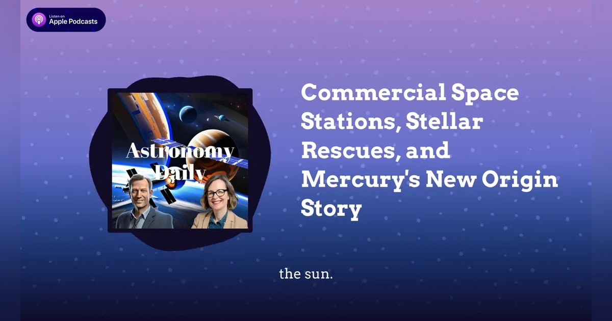 Commercial Space Stations, Stellar Rescues, and Mercury’s New Origin Story