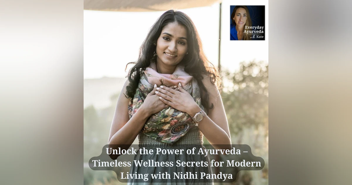 18: Unlock the Power of Ayurveda – Timeless Wellness Secrets for Modern Living with Nidhi Pandya