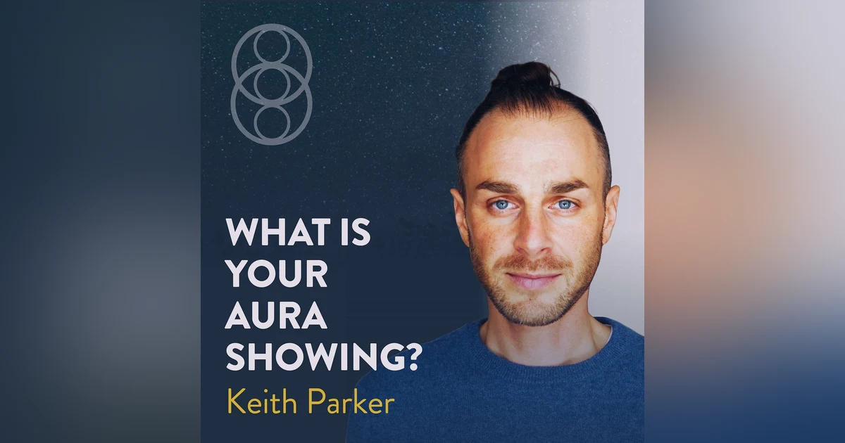 What Your Aura Is Telling Everyone About You with Keith Parker