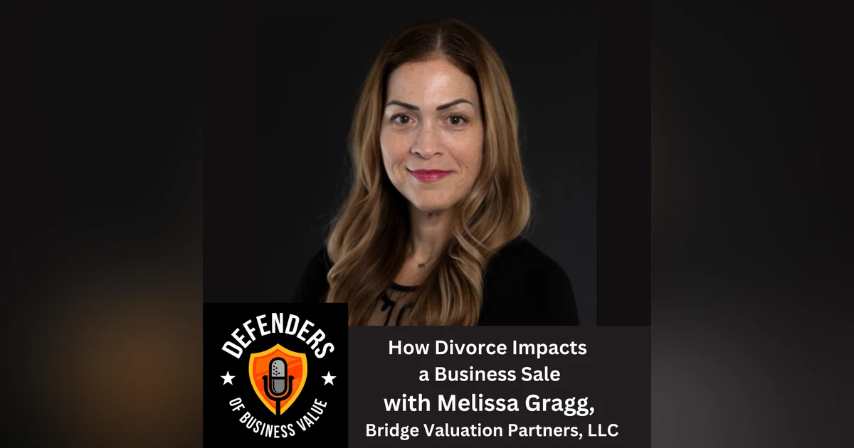 EP 71: How Divorce Impacts a Business Sale, with Melissa Gragg, Bridge Valuation Partners, LLC