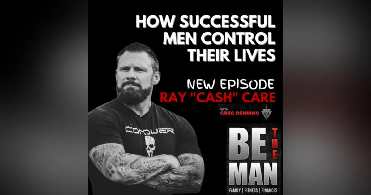 #33 How Successful Men Control Their Lives, with Ray "Cash" Care