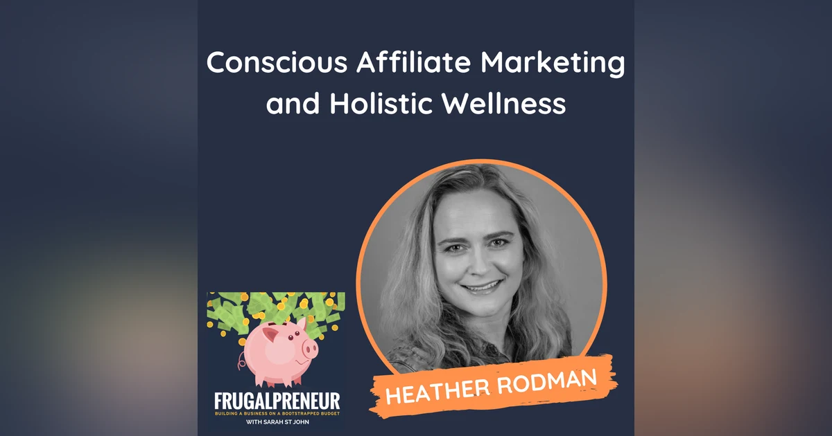 Conscious Affiliate Marketing and Holistic Wellness (with Heather Rodman)