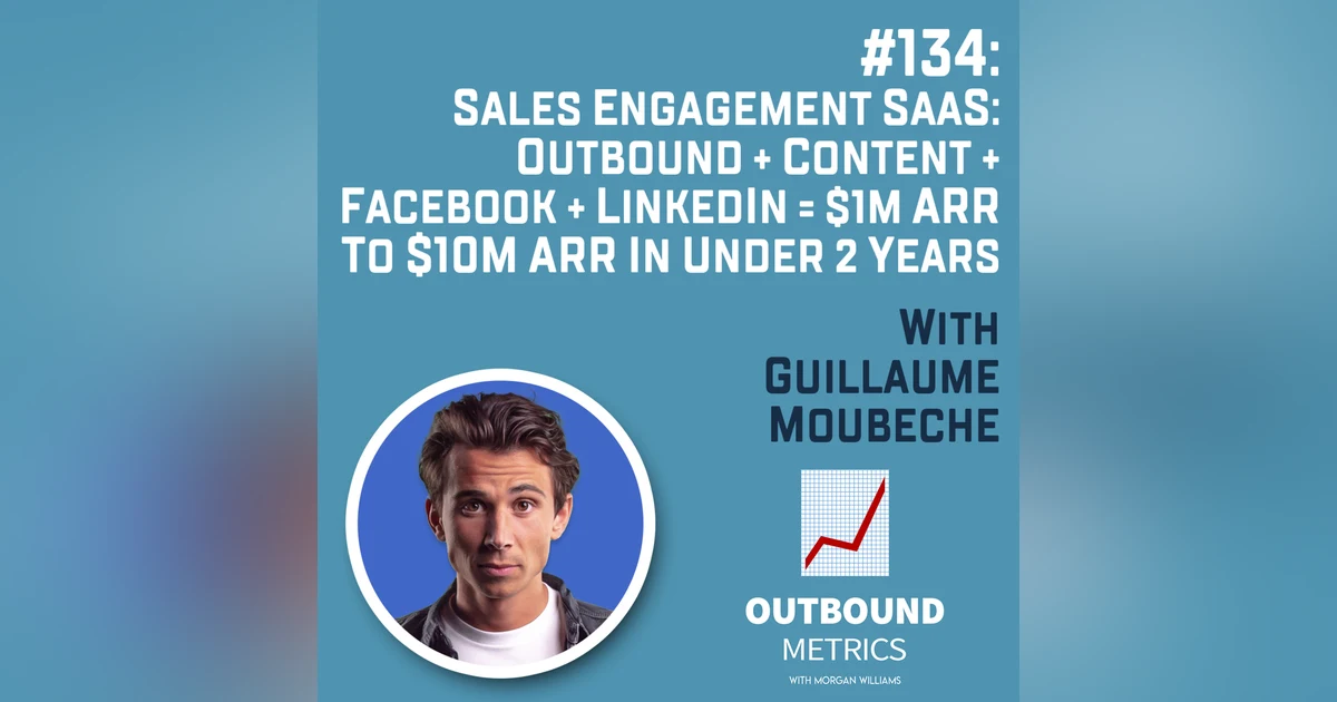 #134: Sales Engagement SaaS: Outbound + Content + Facebook + LinkedIn = $1M ARR to $10M ARR in under 2 Years (Guillaume Moubeche)