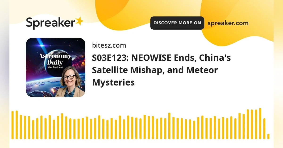 S03E123: NEOWISE Ends, China’s Satellite Mishap, and Meteor Mysteries