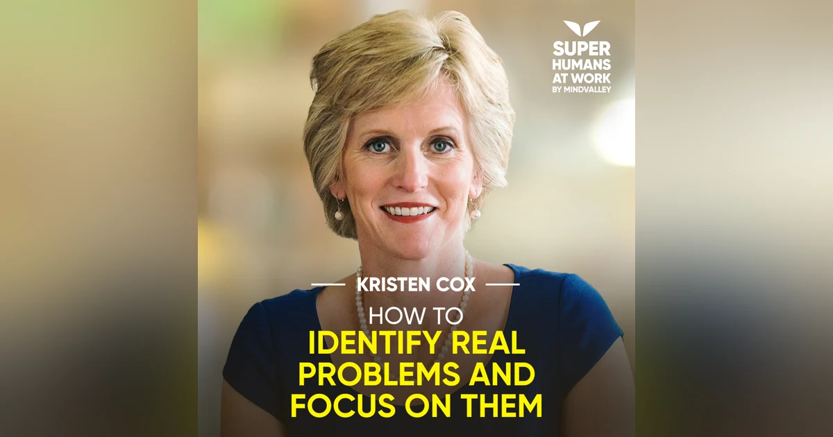How To Identify Real Problems And Focus On Them - Kristen Cox