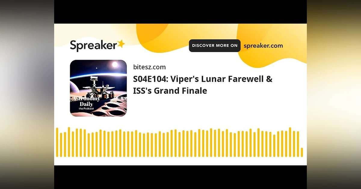 S04E104: Viper’s Lunar Farewell & ISS’s Grand Finale