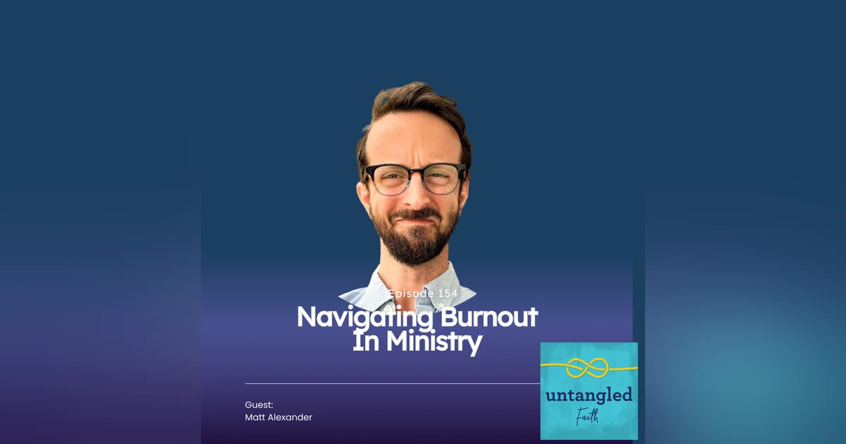 154: Navigating Burnout in Ministry. Guest: Matt Alexander, Kineo Center