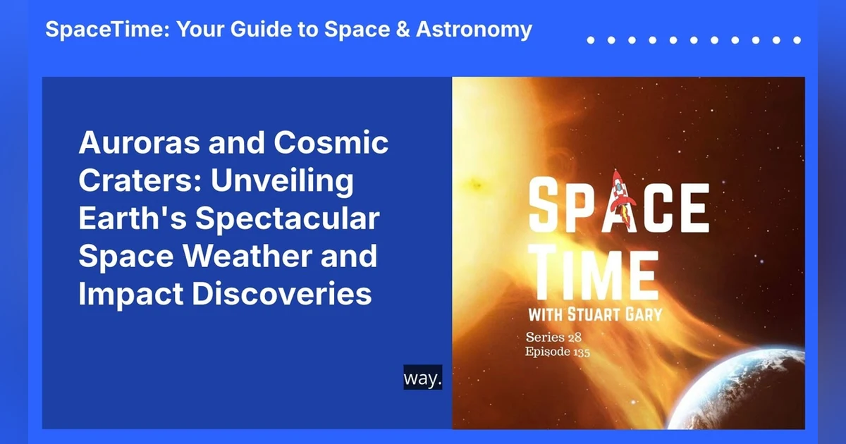 Auroras and Cosmic Craters: Unveiling Earth’s Spectacular Space Weather and Impact Discoveries