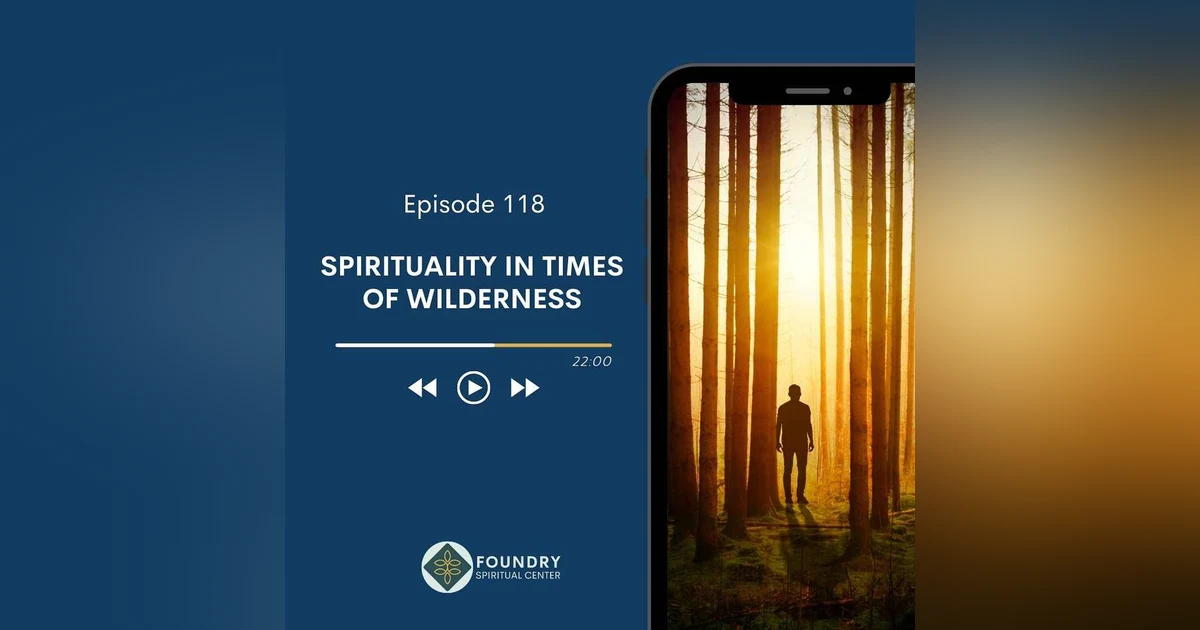 Ep 118 Spirituality in Times of Wilderness