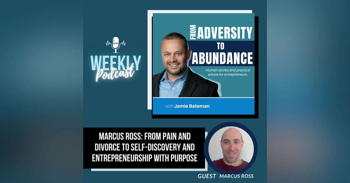 Marcus Ross: From Pain and Divorce to Self-Discovery and Entrepreneurship with Purpose