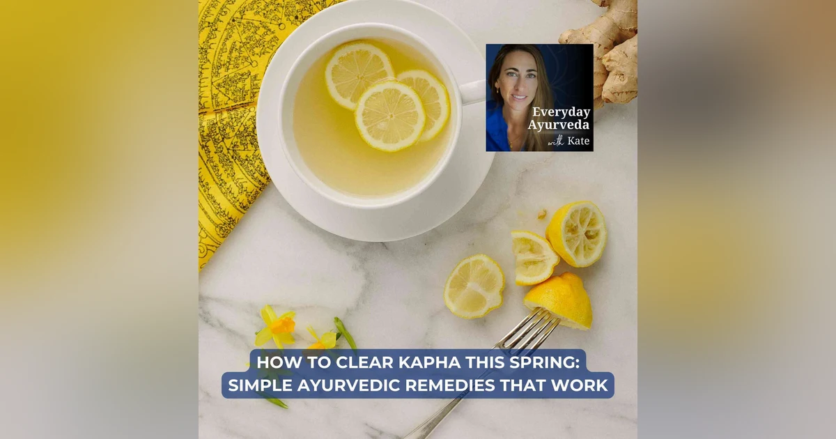 77. How To Clear Kapha This Spring: Simple Ayurvedic Remedies That Work
