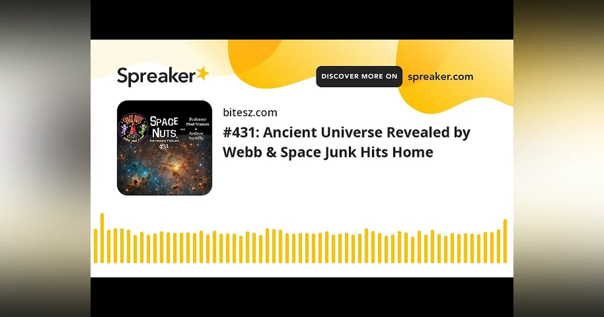 #431: Ancient Universe Revealed by Webb & Space Junk Hits Home