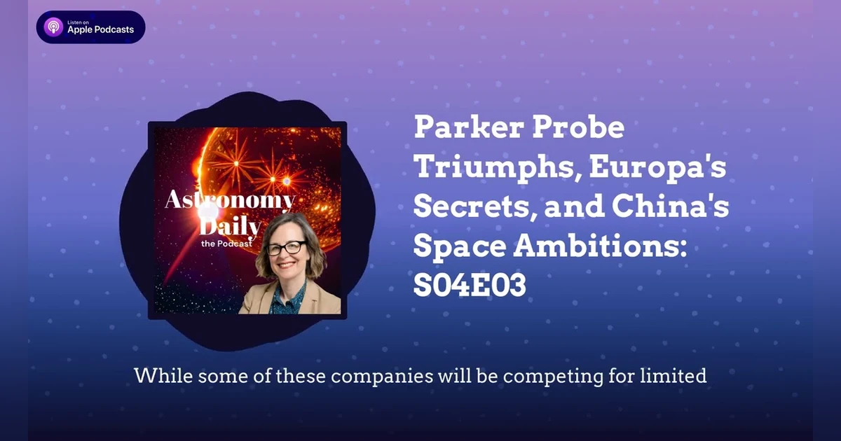 Parker Probe Triumphs, Europa’s Secrets, and China’s Space Ambitions: S04E03