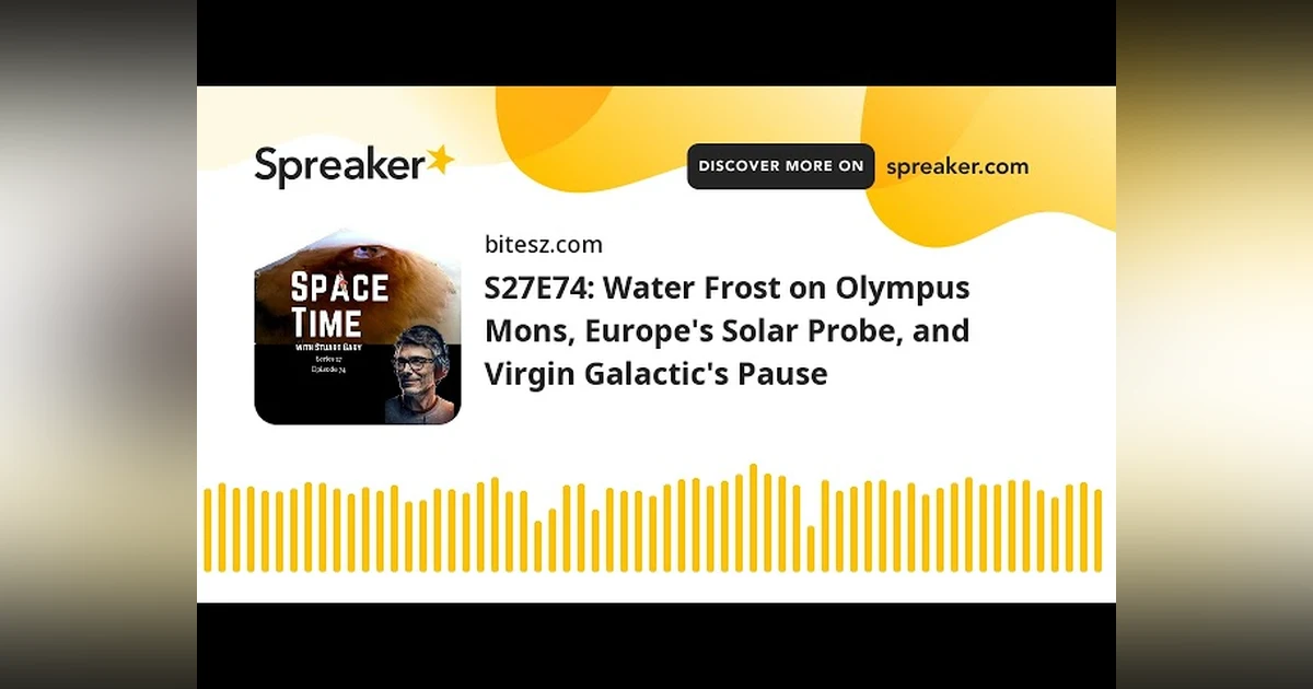 S27E74: Water Frost on Olympus Mons, Europe’s Solar Probe, and Virgin Galactic’s Pause