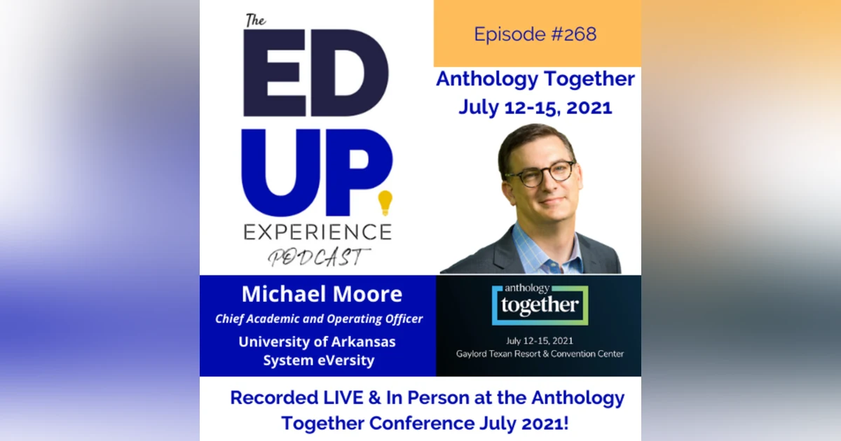 268: Live & In Person from the Anthology Together Conference July 2021 - with Dr. Michael Moore, Chief Academic and Operating Officer, University of Arkansas System eVersity