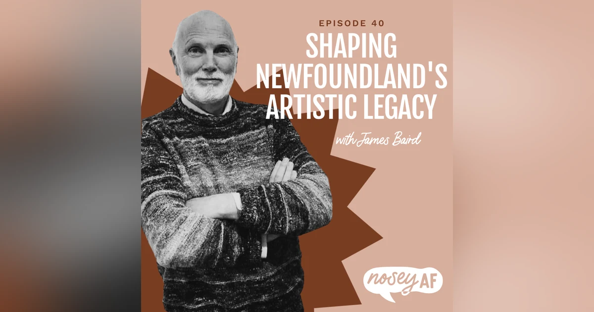 Shaping Newfoundland's Artistic Legacy with James Baird