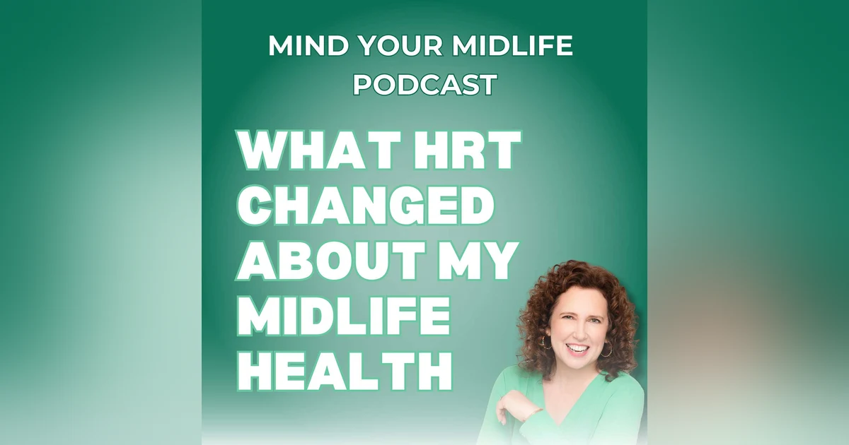 63. What HRT Changed About My Midlife Health, Mindset, and Hormones