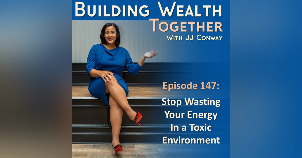 Episode 147: Stop Wasting Your Energy In a Toxic Environment