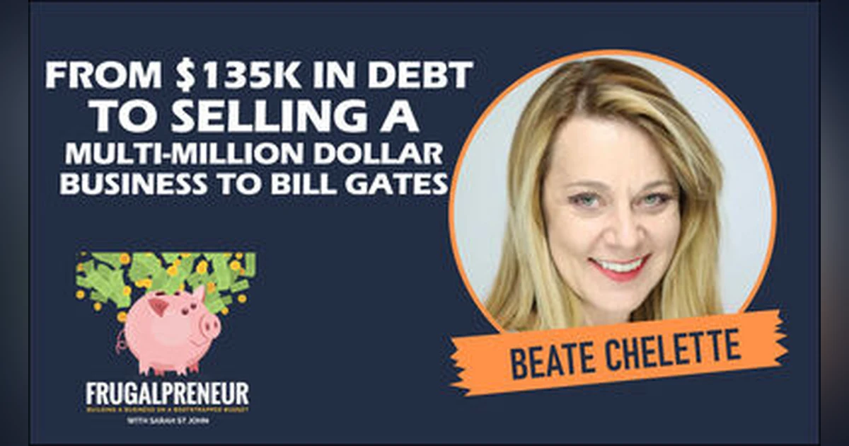 From $135K in Debt to Selling a Multi-Million Dollar Business to Bill Gates (With Beate Chelette)