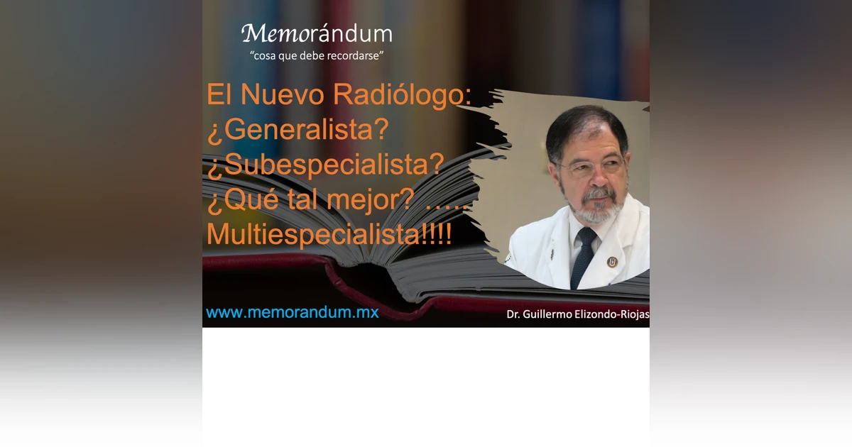 El Nuevo Radiólogo: ¿Generalista? ¿Subespecialista? ¿Qué tal mejor? ….. Multiespecialista!!!!