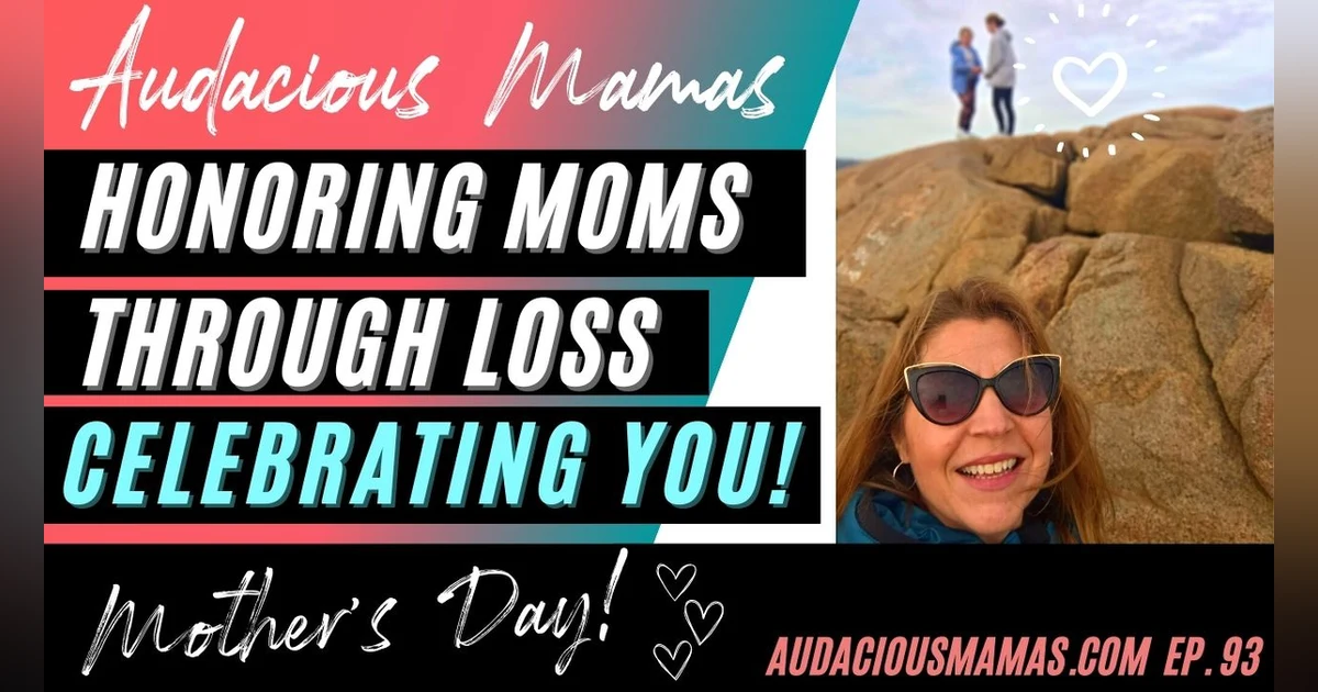 Mother's Day - Honoring Moms through loss - celebrating YOU! Ep. 95