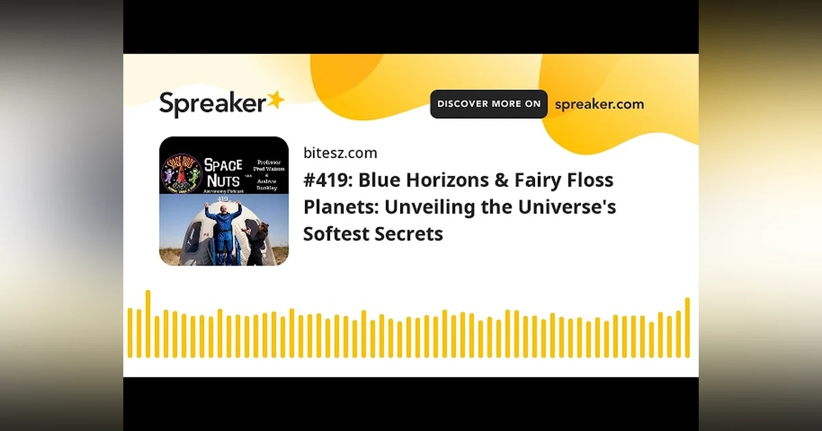 #419: Blue Horizons & Fairy Floss Planets: Unveiling the Universe’s Softest Secrets