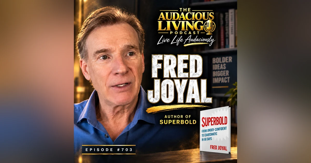 How to Be Bold Before You Feel Confident — Fred Joyal | Audacious Living