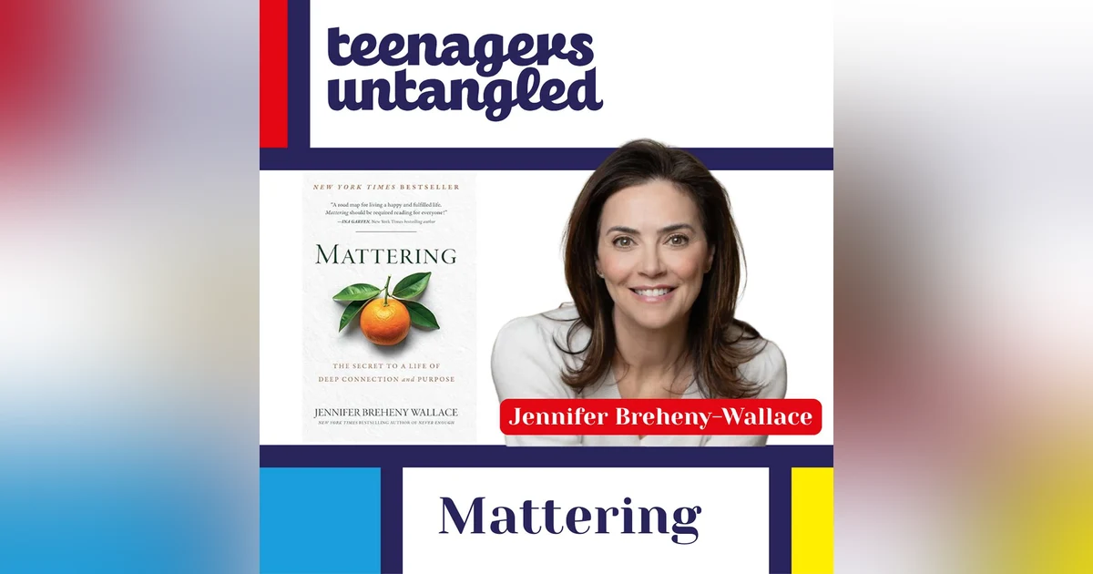 The Thing Parents, Tweens and Teens Need Most: Mattering with Jennifer Breheny-Wallace
