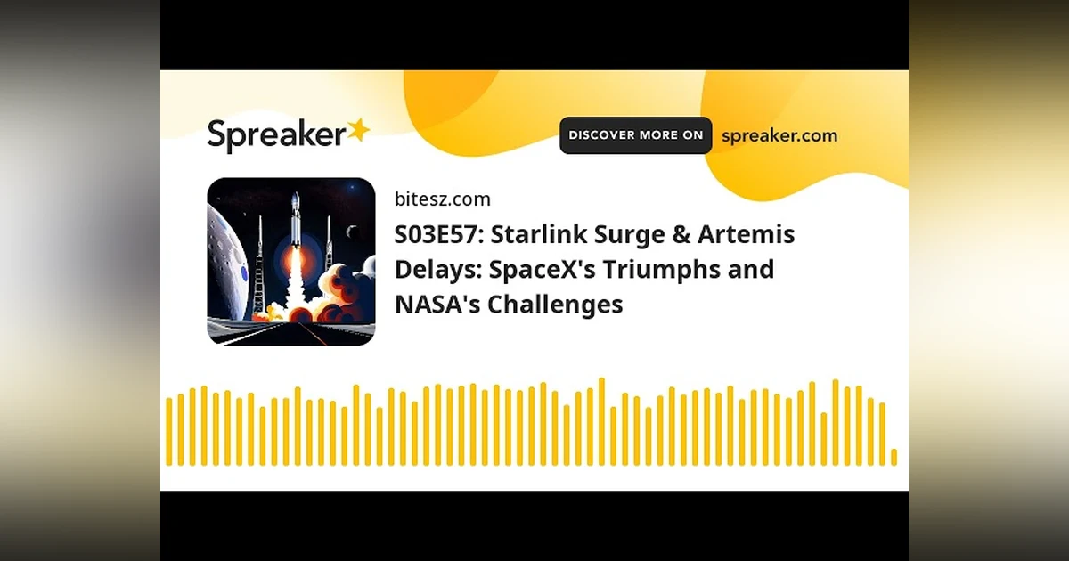 S03E57: Starlink Surge & Artemis Delays: SpaceX’s Triumphs and NASA’s Challenges