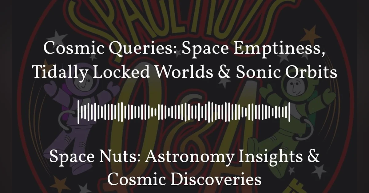Cosmic Queries: Space Emptiness, Tidally Locked Worlds & Sonic Orbits | Space Nuts: Astronomy...
