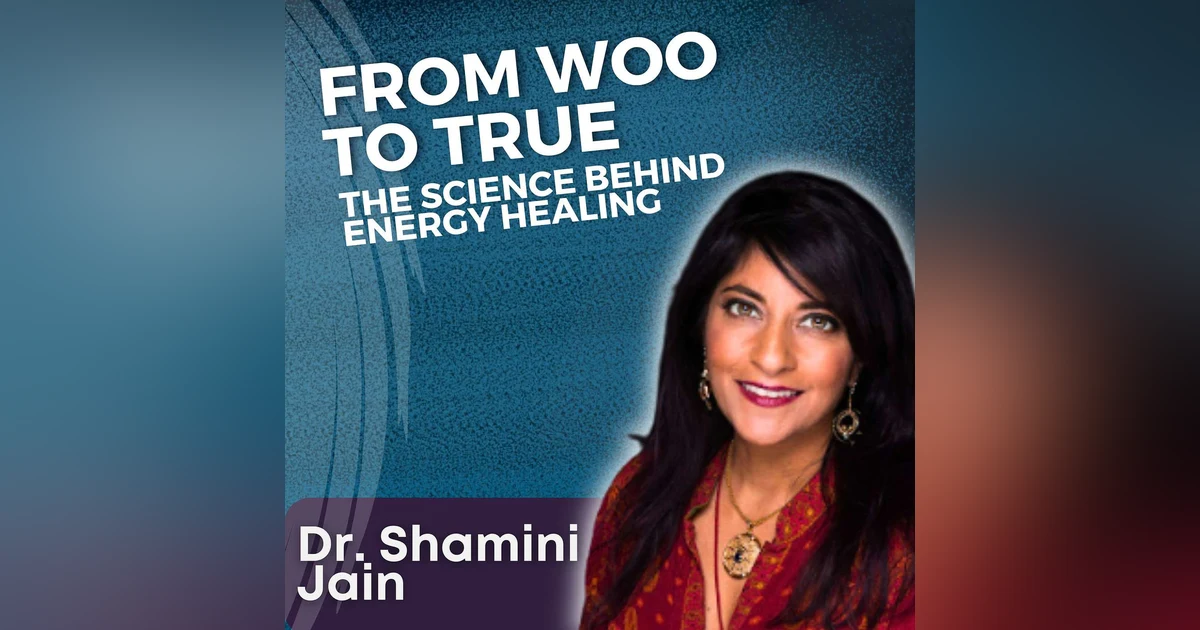S5 Ep27 - From Woo to True: The Science Behind Energy Healing with Dr. Shamini Jain