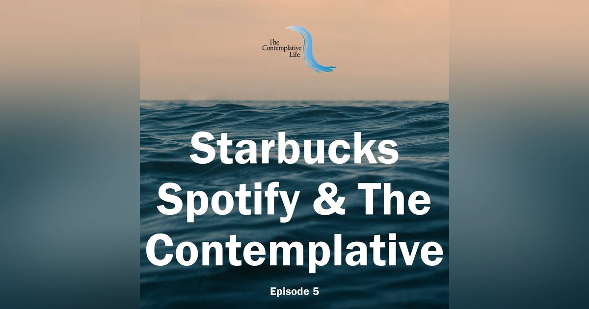 Ep 5 Starbucks, Spotify & The Contemplative