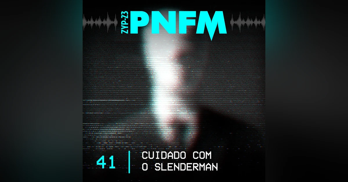 PNFM - EP041 - Cuidado com o Slenderman