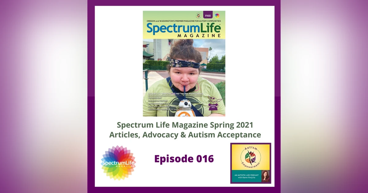 Ep. 16: Spectrum Life Magazine Spring 2021 Preview - Autistic Voices, Autism Advocacy and Acceptance