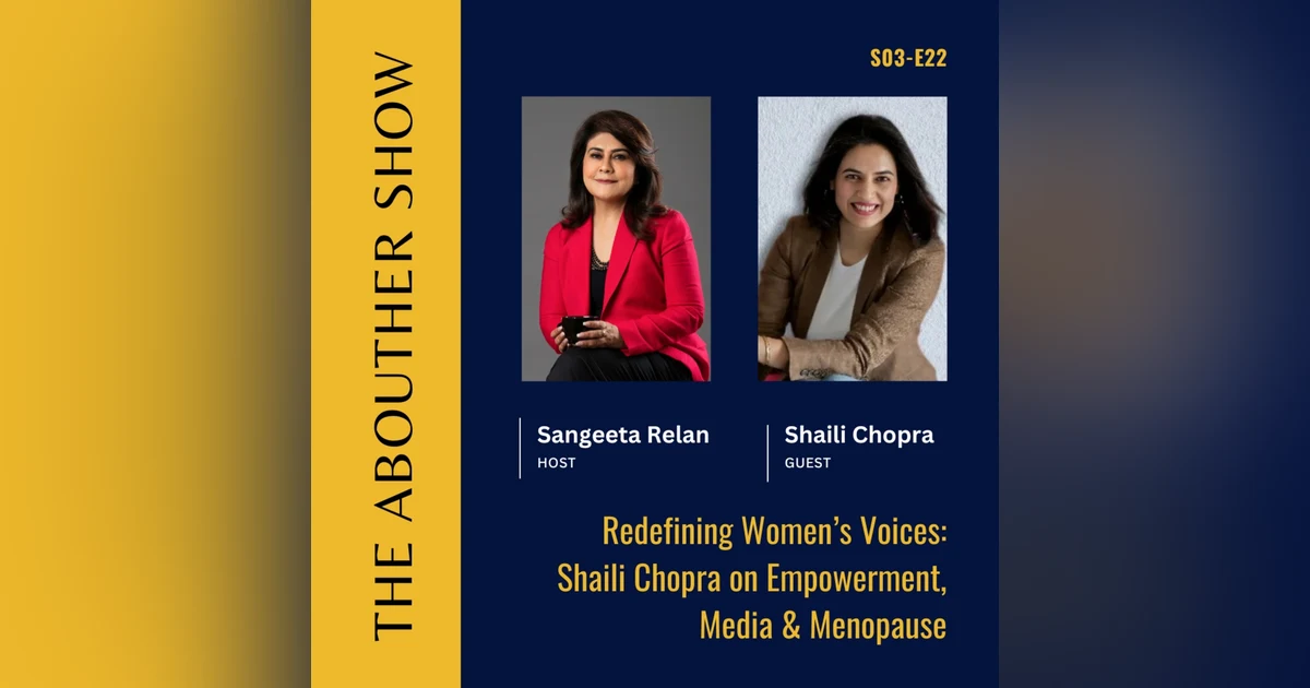 S3E126: Redefining Women’s Voices: Shaili Chopra on Empowerment, Media & Menopause