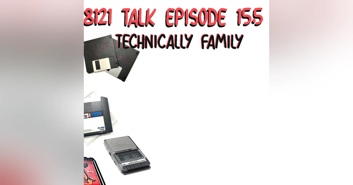 8121 Talk Ep 15 ...Technically Family