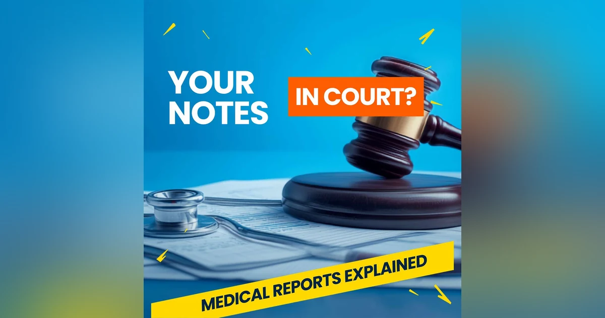 Your Notes in Court: Medical Reports Explained