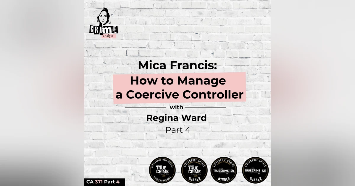 Ep 371:  Mica Francis: How to Manage a Coercive Controller with Attorney Regina Ward Part 4