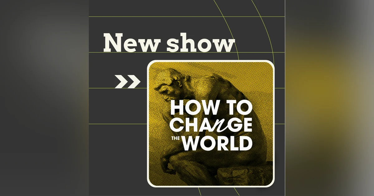 How To Change The World - Introducing my new show