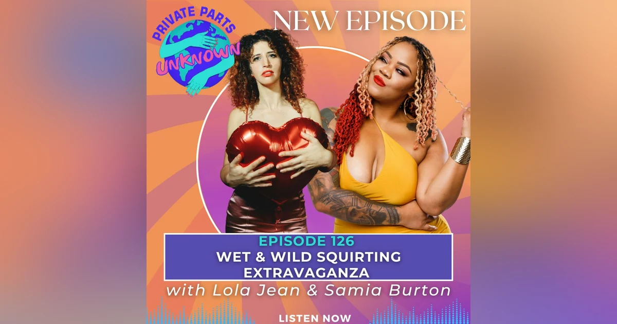 Wet & Wild Squirting Extravaganza with Two-Time Squirting World Record Holder Lola Jean & Samia Burton of Sexual Essentials