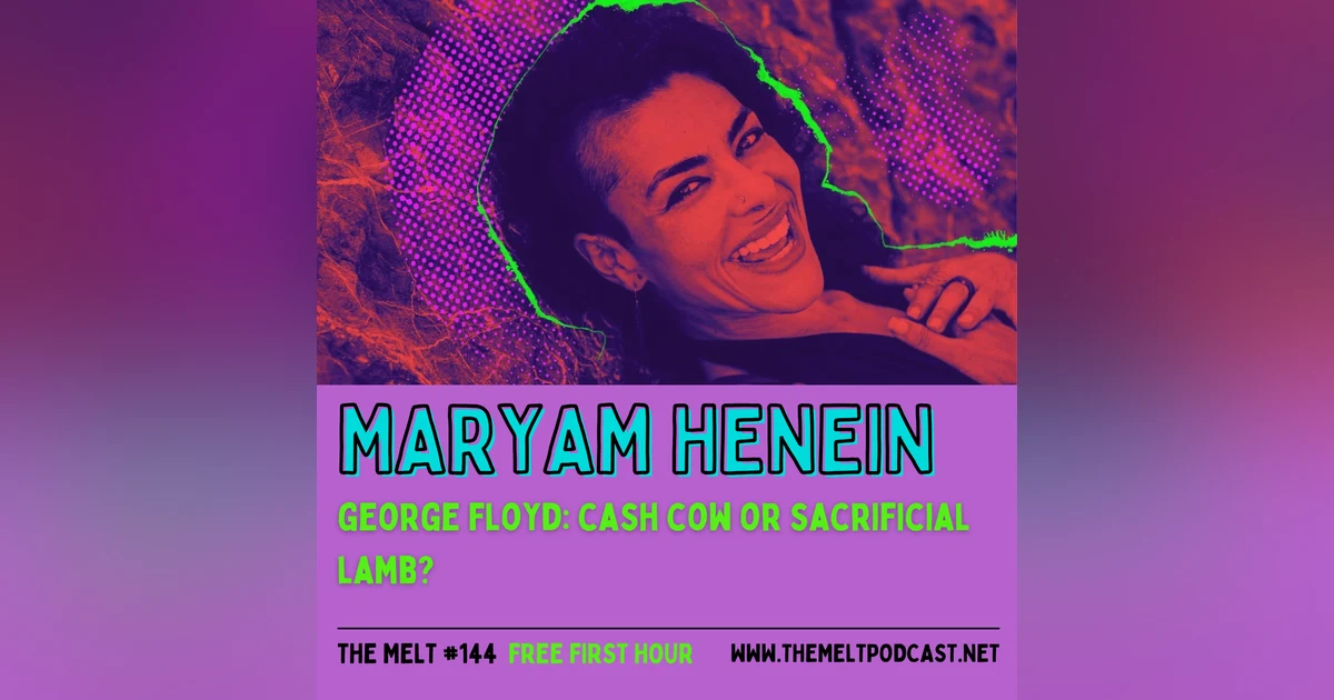 Maryam Henein | George Floyd: Cash Cow or Sacrificial Lamb? (FREE FIRST HOUR)