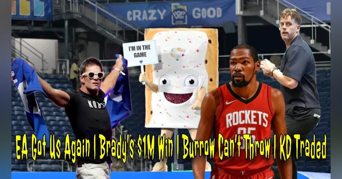 EA Got Us Again | Brady’s $1M Win | Burrow Can’t Throw | KD Traded
